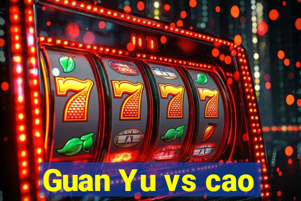 Guan Yu vs cao